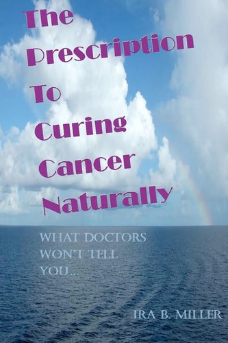 The Prescription to Curing Cancer Naturally What Doctors Won't Tell You... .