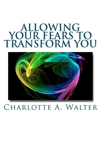 Allowing Your Fears To Transform You Learn how the Process of Embracing Fears Transforms Your Energy and Your Life!