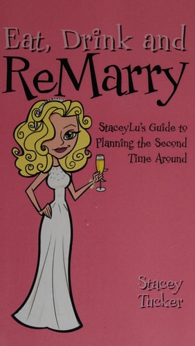 Eat, Drink and Remarry StaceyLu's Guide to Planning the Second Time Around
