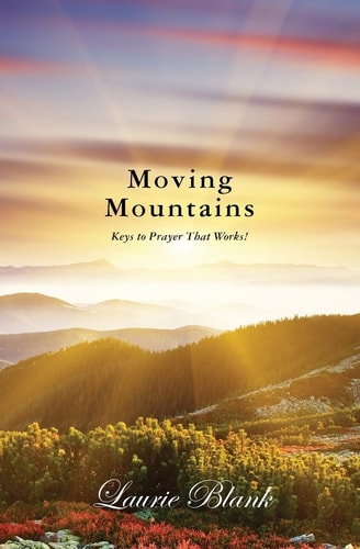 Moving Mountains Keys to Prayer That Works!