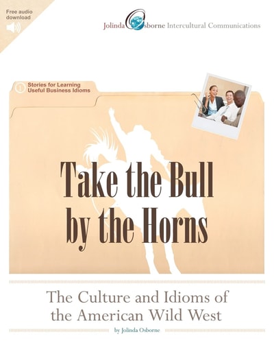 Take the Bull by the Horns The Culture and Idioms of the American Wild West: Stories for Learning Useful Business Idioms