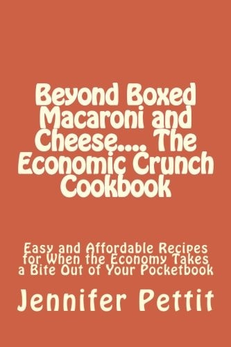 Beyond Boxed Macaroni and Cheese.... The Economic Crunch Cookbook Easy and Affordable Recipes for When the Economy Takes a Bite Out of Your Pocketbook