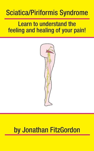 Sciatica/ Piriformis Syndrome- What, Where, How & Why Learn to Understand the Feeling and Healing of Your Pain!