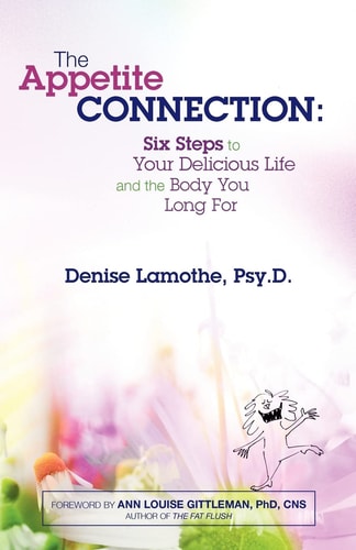 The Appetite Connection Six Steps to Your Delicious Life and The Body You Long For