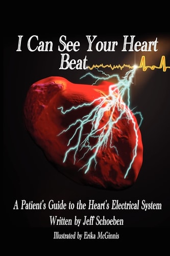 I Can See Your Heartbeat A Patient's Guide to the Heart's Electrical System