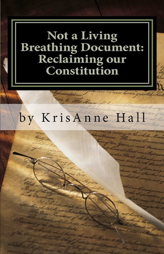 Not a Living Breathing Document: Reclaiming Our Constitution An Introduction to the Historic Foundations of American Liberty
