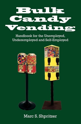Bulk Candy Vending Handbook for the Unemployed, Underemployed and Self-Employed