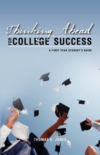 Thinking Ahead for College Success A First Year Student's Guide