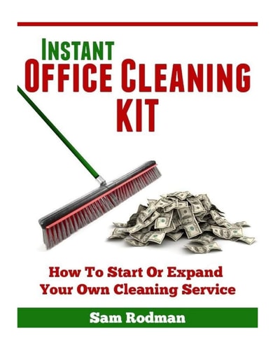 Instant Office Cleaning Kit How to Start Or Expand Your Own Cleaning Service