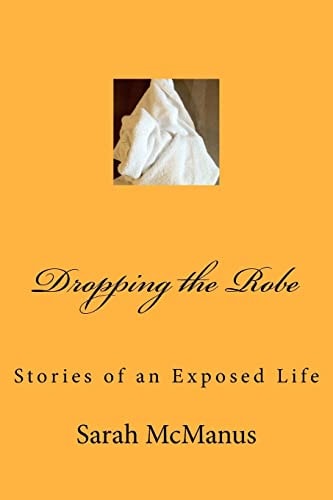 Dropping the Robe Stories of an Exposed Life