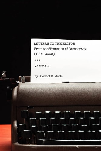 Letters to the Editor: from the Trenches of Democracy: Volume I (1994 To 2005) From the Trenches of Democracy