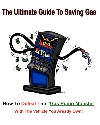 The Ultimate Guide to Saving Gas How To Defeat The Gas Pump Monster! With The Vehicle You All Ready Own!