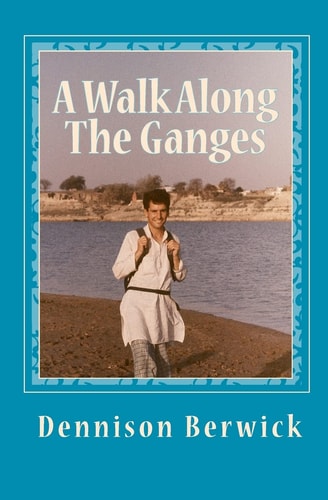 A Walk Along The Ganges 2000 Miles from Sea to Source