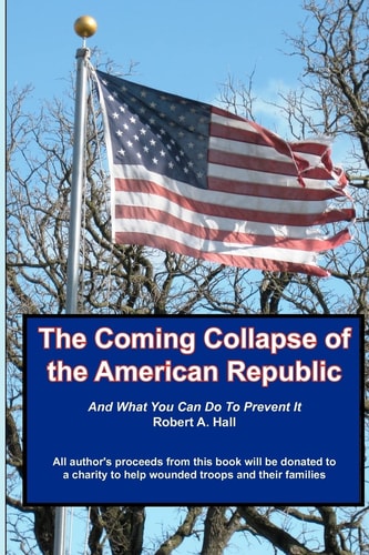 The Coming Collapse of the American Republic And what You Can Do to Prevent it