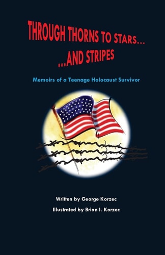 Through Thorns to Stars... and Stripes Memoirs of a Teenage Holocaust Survivor
