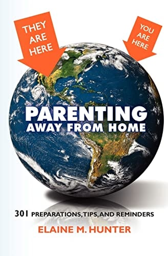 Parenting Away from Home 301 Preparations, Tips, and Reminders