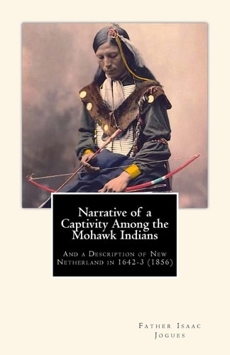Narrative of a Captivity Among the Mohawk Indians And a Description of New Netherland In 1642-3 (1856)