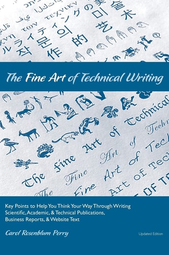 The Fine Art of Technical Writing Key Points to Help You Think Your Way Through Writing Scientific, Academic, and Technical Publications, Business Reports, and Website Text