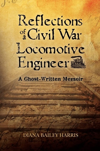 Reflections of a Civil War Locomotive Engineer A Ghost-written Memoir