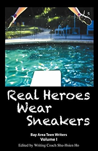 Real Heroes Wear Sneakers Bay Area Teen Writers, Volume I