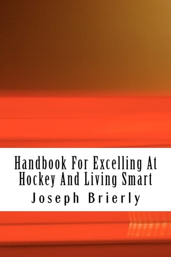 Handbook for Excelling at Hockey and Living Smart