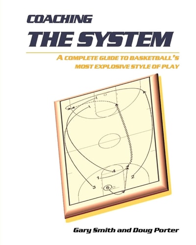 Coaching the System A Complete Guide to Basketball's Most Explosive Style of Play