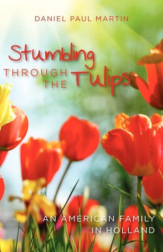 Stumbling Through the Tulips An American Family in Holland
