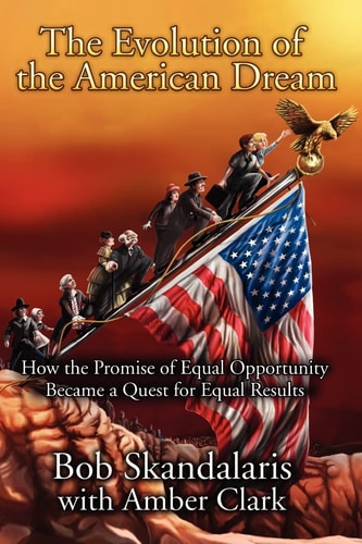 The Evolution of the American Dream How the Promise of Equal Opportunity Became a Quest for Equal Results
