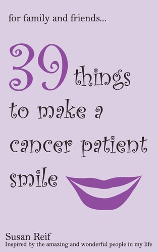 For Family and Friends 39 Things To Make A Cancer Patient Smile