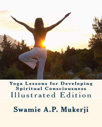 Yoga Lessons for Developing Spiritual Consciousness Illustrated Edition