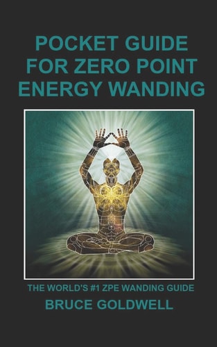 Pocket Guide for Zero Point Energy Wanding The World's #1 ZPE Wanding Guide