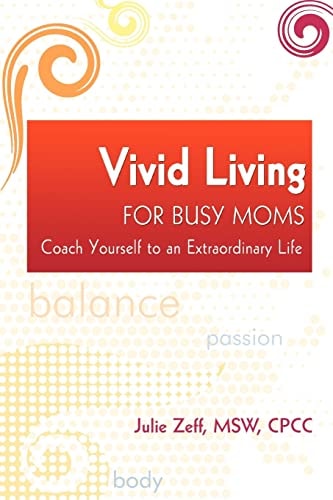 Vivid Living for Busy Moms Coach Yourself to an Extraordinary Life