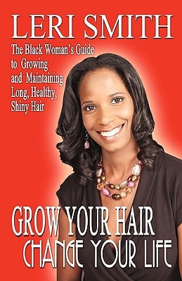 Grow Your Hair, Change Your Life The Black Woman's Guide to Growing and Maintaining Long, Healthy, Shiny Hair
