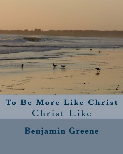 To Be More Like Christ Christ Like