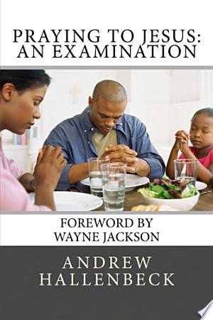 Praying to Jesus An Examination