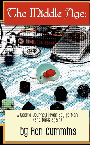 The Middle Age A Geek's Journey From Boy to Man (and Back Again)