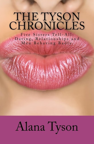 The Tyson Chronicles Five Sisters Tell-All: Dating, Relationships and Men Behaving Badly.