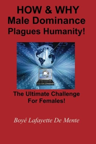 How & Why Male Dominance Plagues Humanity! The Ultimate Challenge for Females!