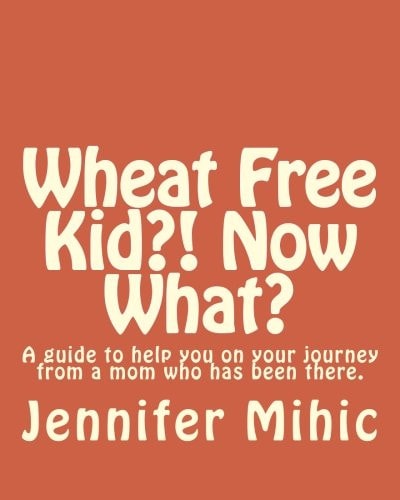 Wheat Free Kid?! Now What? A Guide for Moms from a Mom Who Has Been There