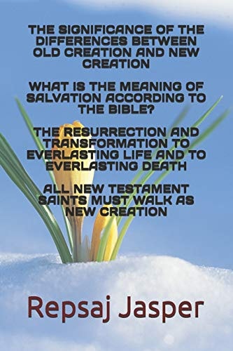 The Significance of Differences Between Old Creation and New Creation