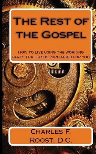 The Rest of the Gospel How to Live Using the Working Parts That Jesus Purchased for You