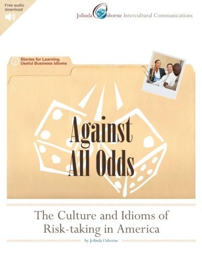 Against All Odds The Culture and Idioms of Risk-Taking in America: Stories for Learning Useful Business Idioms