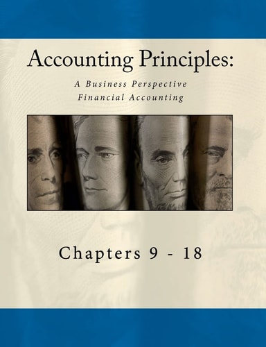Accounting Principles A Business Perspective, Financial Accounting Chapters (9 - 18): An Open College Textbook