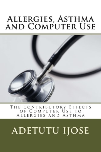 Allergies, Asthma and Computer Use The Contributory Effects of Computer Use to Allergies and Asthma