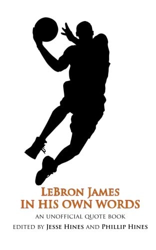 LeBron James In His Own Words An Unofficial Quotebook