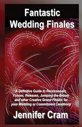 Fantastic Wedding Finales A Definitive Guide to Releases, Tosses, Jumping the Broom, and Other Creative Grand Finales for Your Wedding Or Commitment Ceremony