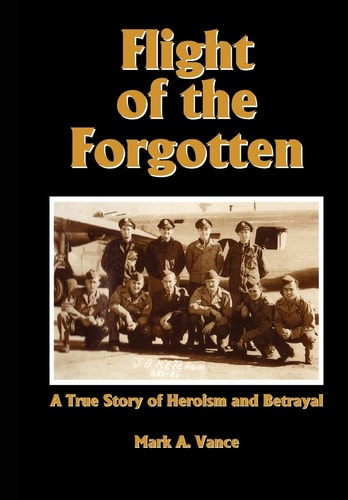 Flight of the Forgotten A True Story of Heroism and Betrayal