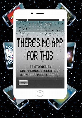 There's No App for This 138 Stories by Sixth-Grade Students of Berkshire Middle School