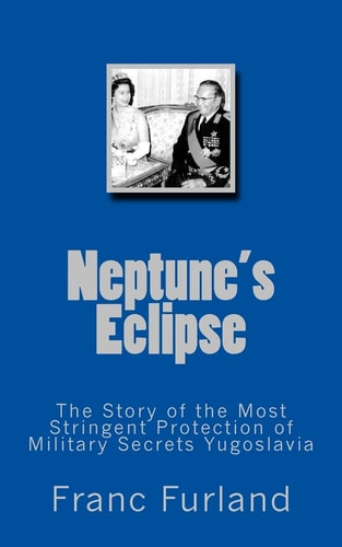 Neptune's Eclipse The Story of the Protection of the Strictest Military Secrecy Yugoslavia