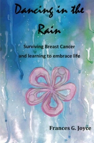Dancing in the Rain Surviving Breast Cancer and Learning to Embrace Life